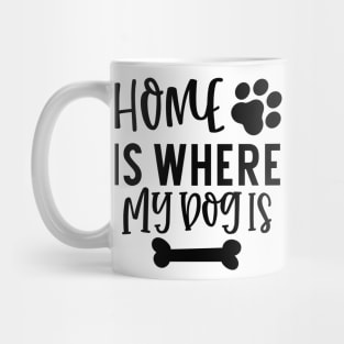 Home is Where My Dog Is. Gift for Dog Obsessed People. Funny Dog Lover Design. Mug